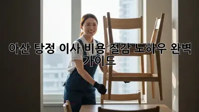 아산 탕정 이사, 비용 절감 노하우 완벽 가이드!