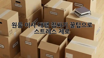 원룸 이사 대행: 짐싸기 꿀팁으로 스트레스 제로!